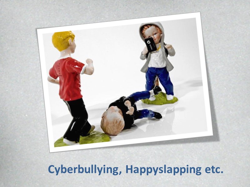 Cyberbullying, Happyslapping etc.